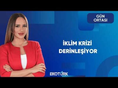 İklim Krizi ve Türkiye | Gün Ortası
