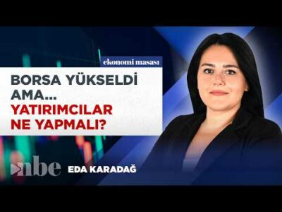 Borsa Yükseldi Ama DİKKAT! Yatırımcılar Ne Yapmalı? Eda Karadağ Tek Tek Anlattı