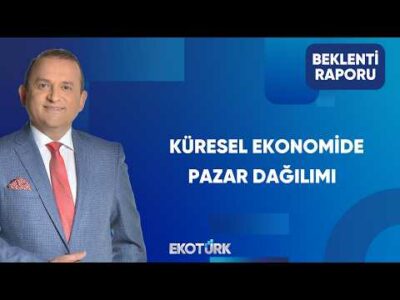 Küresel Ekonomi Yeniden mi Şekilleniyor? | Beklenti Raporu