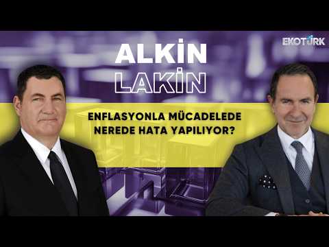 ALKİN LAKİN | Enflasyonla Mücadelede Nerede Hata Yapılıyor?