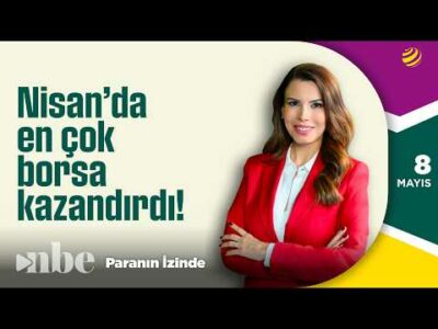 Nisan’da En Çok Borsa Kazandırdı! | Paranın İzinde | 08 Mayıs