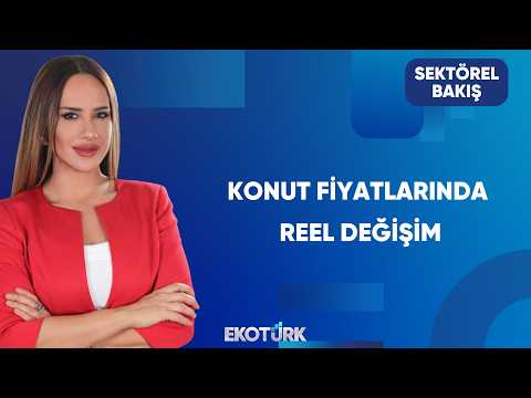 Konut Fiyatlarında Reel Düşüş Sürecek mi? | Sektörel Bakış