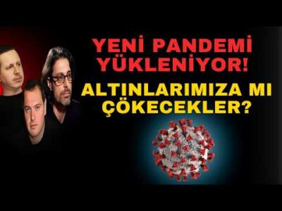 YENİ PANDEMİ YÜKLENİYOR! ALTINLARIMIZA MI ÇÖKECEKLER?