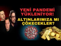 ALTINLARIMIZA MI ÇÖKECEKLER? YENİ PANDEMİ YÜKLENİYOR!