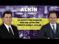 ALKİN LAKİN | AB Komisyonu Başkanı Von Der Leyen'den Türkiye Karşıtı Sözler