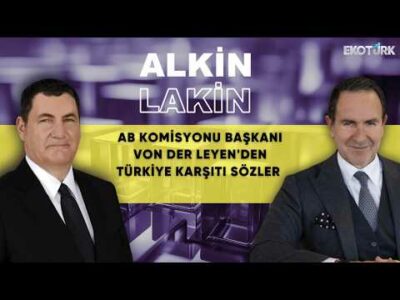 ALKİN LAKİN | AB Komisyonu Başkanı Von Der Leyen'den Türkiye Karşıtı Sözler