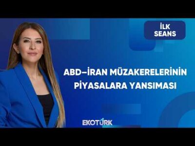 ABD–İran Görüşmeleri ve Piyasalar | İlk Seans