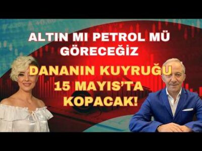 DANANIN KUYRUĞU 15 MAYISTA KOPACAK ALTIN MI? PETROL MÜ? GÖRECEĞİZ