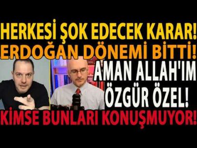 HERKESİ ŞOK EDECEK KARAR! ERDOĞAN DÖNEMİ BİTTİ! AMAN ALLAH'IM ÖZGÜR ÖZEL! KİMSE BUNLARI KONUŞMUYOR!