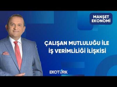 Çalışan Mutluluğu ve Verimlilik | Manşet Ekonomi