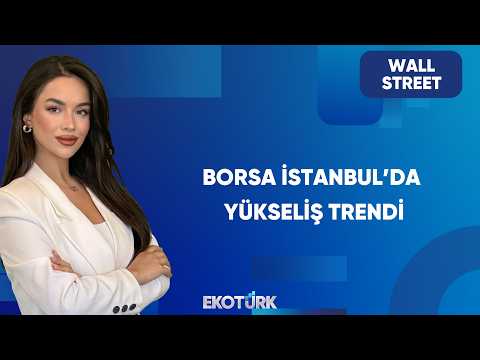Borsa İstanbul’da Yükseliş Devam Eder mi? | Wall Street