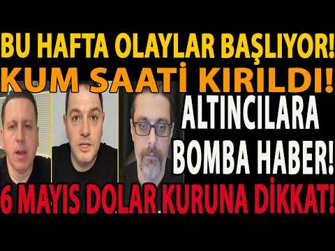BU HAFTA OLAYLAR BAŞLIYOR! ALTINCILARA BOMBA HABER! KUM SAATİ KIRILDI! 6 MAYIS DOLAR KURUNA DİKKAT!