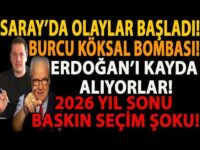 SARAY’DA OLAYLAR BAŞLADI! BURCU KÖKSAL BOMBASI! ERDOĞAN’I KAYDA ALIYORLAR! 2026 BASKIN SEÇİM ŞOKU!