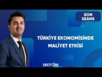 Maliyetler Türkiye Ekonomisini Nasıl Etkiliyor? | Son Seans