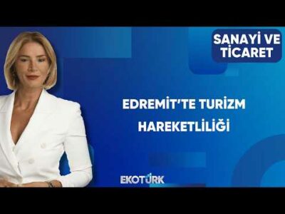 Edremit’te Turizm Hareketlendi mi? | Sanayi ve Ticaret