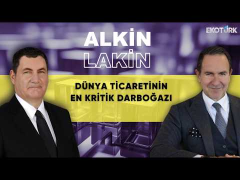 ALKİN LAKİN | Dünya Ticaretinin En Kritik Darboğazı