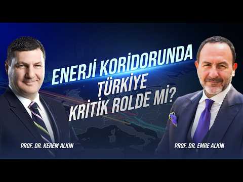 Enerji Koridorunda Türkiye Kritik Rolde mi? | Prof. Dr. Kerem Alkin & Prof. Dr. Emre Alkin