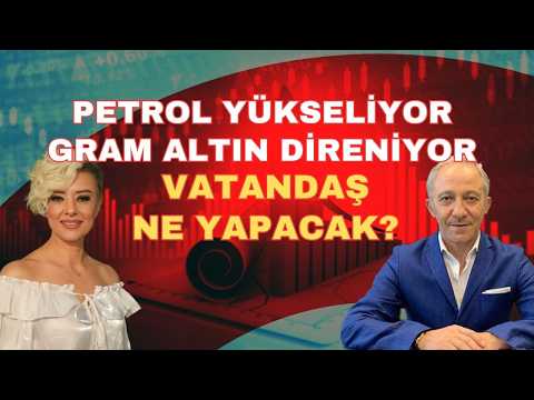 PETROL YÜKSELİYOR GRAM ALTIN DİRENİYOR YATIRIMCI NE YAPMALI?