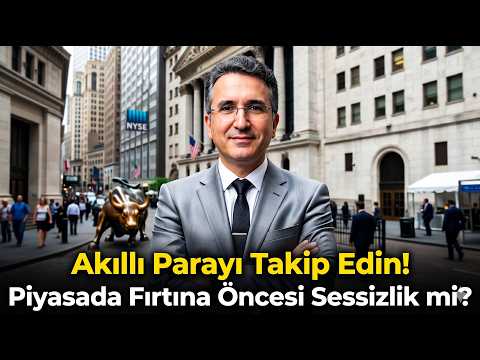 Akıllı Parayı Takip Edin! Piyasada Fırtına Öncesi Sessizlik mi?