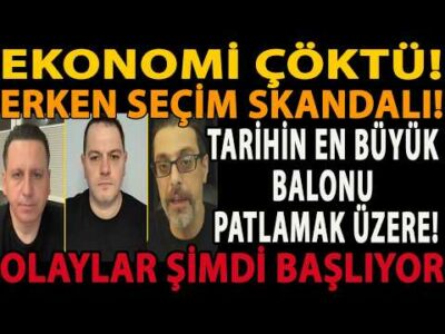 EKONOMİ ÇÖKTÜ! ERKEN SEÇİM SKANDALI! TARİHİN EN BÜYÜK BALONU PATLAMAK ÜZERE! OLAYLAR ŞİMDİ BAŞLIYOR