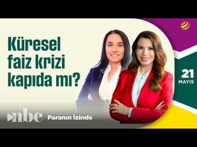 Küresel Faiz Krizi Kapıda mı? | Banu Kıvcı Tokalı | Paranın İzinde | 21 Mayıs