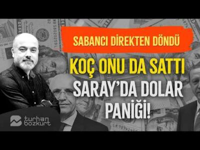 Sabancı direkten döndü! Koç onu da sattı… Saray’da dolar paniği! | Turhan Bozkurt