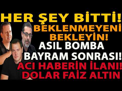 HER ŞEY BİTTİ! BEKLENMEYENİ BEKLEYİN! ASIL BOMBA BAYRAM SONRASI! ACI HABERİN İLANI! DOLAR FAİZ ALTIN
