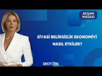 Siyasi ve Ekonomik Belirsizlikler | Akşam Masası
