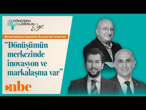 “İhracatta Dönüşümün Merkezinde İnovasyon ve Markalaşma Var” | Dönüşen Liderlik Zirvesi Ege