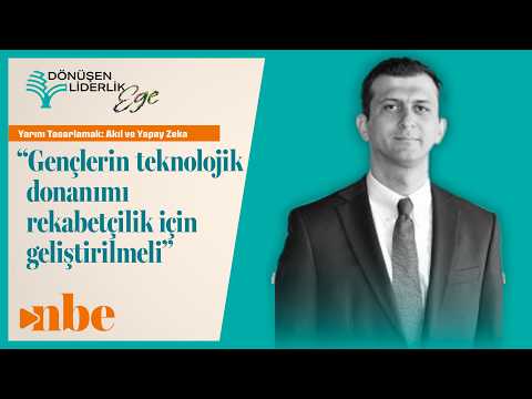"Gençlerin Teknolojik Donanımı Rekabetçilik İçin Geliştirilmeli" | Dönüşen Liderlik Zirvesi Ege