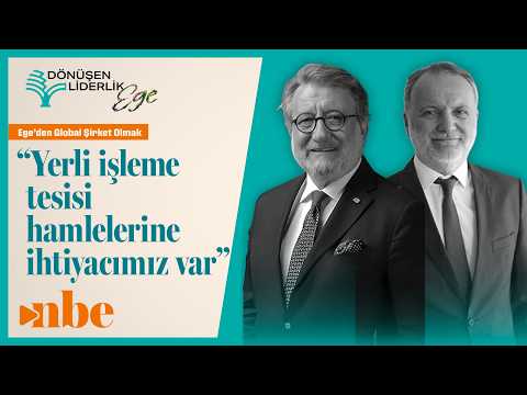 "Yerli İşleme Tesisi Hamlelerine İhtiyacımız Var" | Dönüşen Liderlik Zirvesi Ege