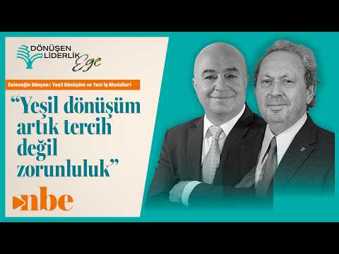 "Yeşil Dönüşüm Artık Tercih Değil Zorunluluk" | Dönüşen Liderlik Zirvesi Ege