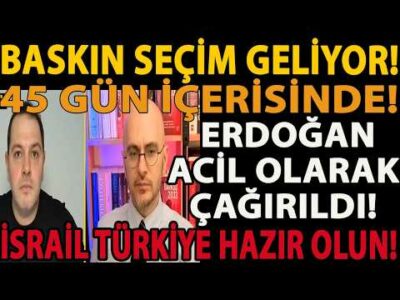 BASKIN SEÇİM GELİYOR! ERDOĞAN ACİL OLARAK ÇAĞIRILDI! 45 GÜN İÇERİSİNDE! İSRAİL TÜRKİYE HAZIR OLUN!