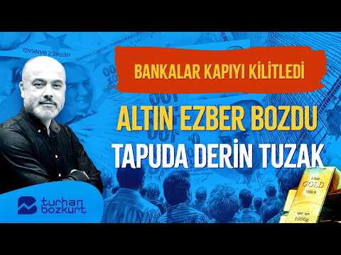 Bankalar kapıyı kilitledi! Altın ezber bozdu! Tapuda derin tuzak… | Turhan Bozkurt