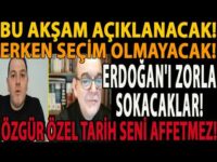 BU AKŞAM AÇIKLANACAK! ERKEN SEÇİM OLMAYACAK! ERDOĞAN'I ZORLA SOKACAKLAR! ÖZGÜR ÖZEL TARİH AFFETMEZ!