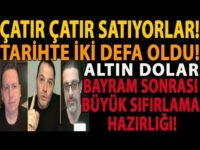ÇATIR ÇATIR SATIYORLAR! ALTIN DOLAR TARİHTE İKİ DEFA OLDU! BAYRAM SONRASI BÜYÜK SIFIRLAMA HAZIRLIĞI!