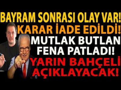 BAYRAM SONRASI OLAY VAR! KARAR İADE EDİLDİ! MUTLAK BUTLAN FENA PATLADI! YARIN BAHÇELİ AÇIKLAYACAK!