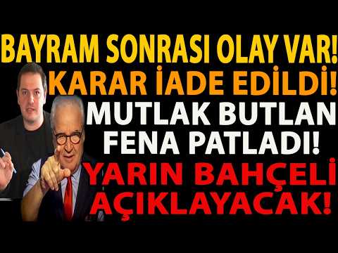 BAYRAM SONRASI OLAY VAR! KARAR İADE EDİLDİ! MUTLAK BUTLAN FENA PATLADI! YARIN BAHÇELİ AÇIKLAYACAK!