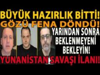 BÜYÜK HAZIRLIK BİTTİ! GÖZÜ FENA DÖNDÜ! YARINDAN SONRA BEKLENMEYENİ BEKLEYİN! YUNANİSTAN SAVAŞI İLANI
