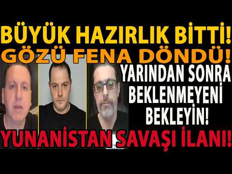 BÜYÜK HAZIRLIK BİTTİ! GÖZÜ FENA DÖNDÜ! YARINDAN SONRA BEKLENMEYENİ BEKLEYİN! YUNANİSTAN SAVAŞI İLANI