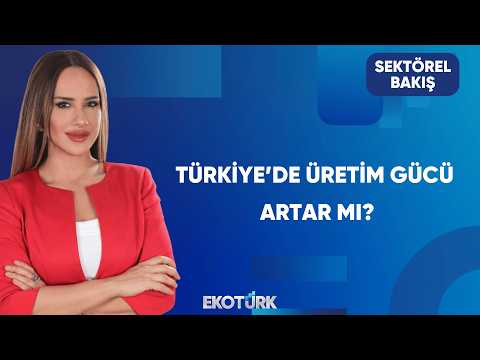 Türkiye Üretim ve İhracatta Nerede? | Sektörel Bakış