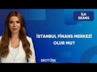 İstanbul’un Küresel Finans Merkezi Olma Potansiyeli | İlk Seans