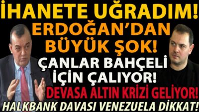 İHANETE UĞRADIM! ERDOĞAN’DAN BÜYÜK ŞOK! ÇANLAR BAHÇELİ İÇİN ÇALIYOR! DEVASA ALTIN KRİZİ GELİYOR!
