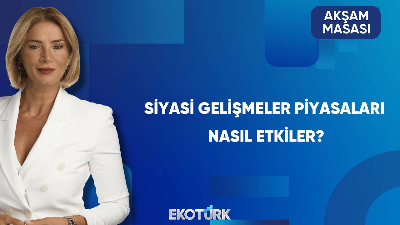 Piyasalarda Gözler Siyasi Gelişmelerde | Akşam Masası