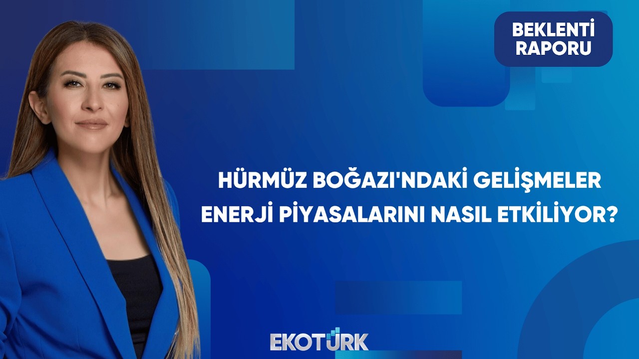 Enerji Piyasalarında Gözler Hürmüz'de | Beklenti Raporu