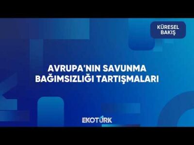 Avrupa Güvenlik Mimarisi Yeniden Şekilleniyor | Küresel Bakış