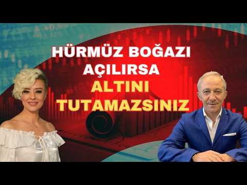 HÜRMÜZ BOĞAZI AÇILIRSA ALTINI TUTAMAZSINIZ