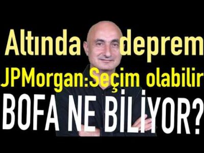 Paniğin sebebi ne? | JPMorgan: Erken seçim olabilir | BofA'nın dev satışı