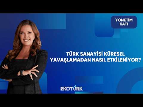 Küresel Yavaşlamada Türk Sanayisi Nerede? | Yönetim Katı