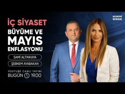 İç Siyaset | Büyüme ve Mayıs Enflasyonu | Şebnem Ayabakan | Ekonomi Ekranı